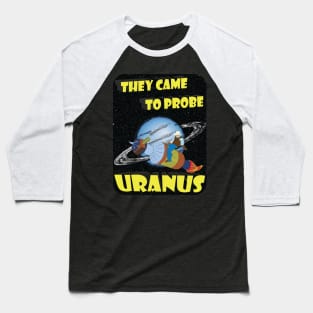 They Came to Probe Uranus Baseball T-Shirt